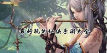 最好玩的仙侠手游大全