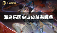 《王者荣耀》海岛乐园史诗皮肤列表介绍
