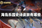 《王者荣耀》海岛乐园史诗皮肤列表介绍