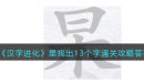汉字进化杲找出13个字怎么过